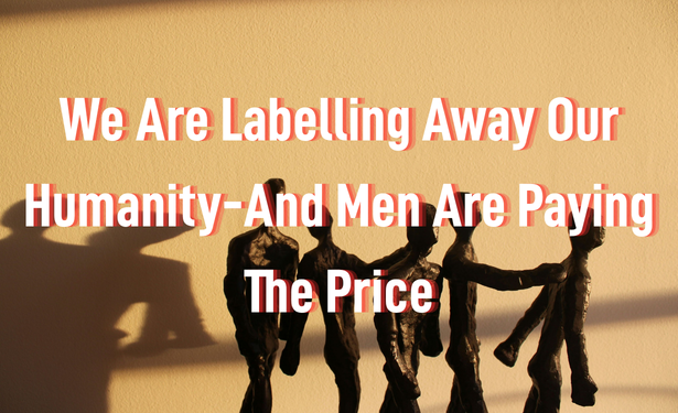 We're Labelling Away Our Humanity—And Men Are Paying the Price